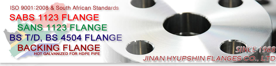 SHANDONG HYUPSHIN FLANGES CO., LTD, SANS 1123 FLANGE, SABS 1123 FLANGE, BS 4504 FLANGE, BS T/D FLANGE, BACKING RING FLANGE HOT DIP GALVANIZED HDPE